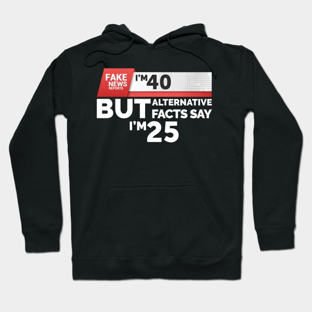 Fake News Reports I'm 40 Hoodie by Skylane